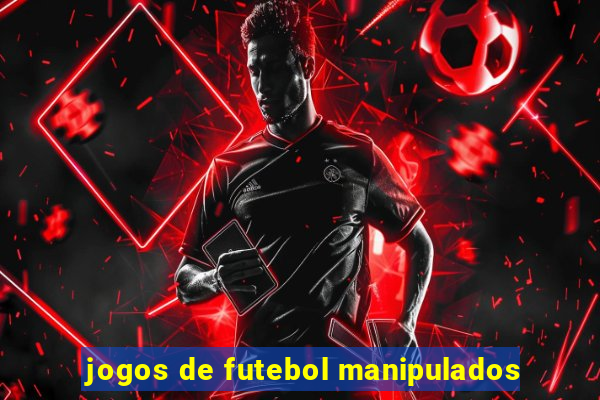 jogos de futebol manipulados